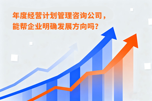 年度經(jīng)營(yíng)計(jì)劃管理咨詢公司,能幫企業(yè)明確發(fā)展方向嗎? 年度經(jīng)營(yíng)計(jì)劃管理咨詢公司,能幫企業(yè)明確發(fā)展方向嗎?