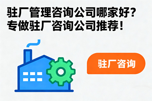 駐廠管理咨詢公司哪家好?專做駐廠咨詢公司推薦! 駐廠管理咨詢公司哪家好?專做駐廠咨詢公司推薦!
