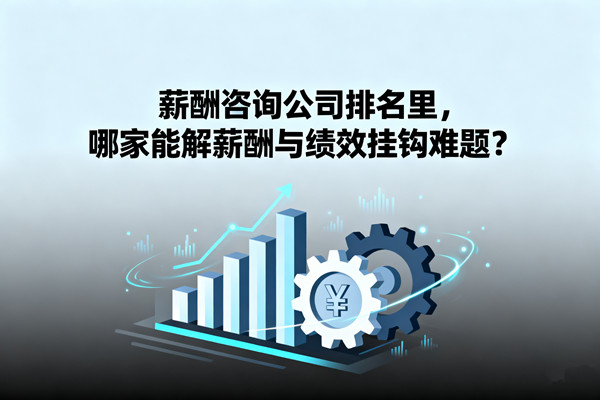 薪酬咨詢公司排名里,哪家能解薪酬與績效掛鉤難題? 薪酬咨詢公司排名里,哪家能解薪酬與績效掛鉤難題?